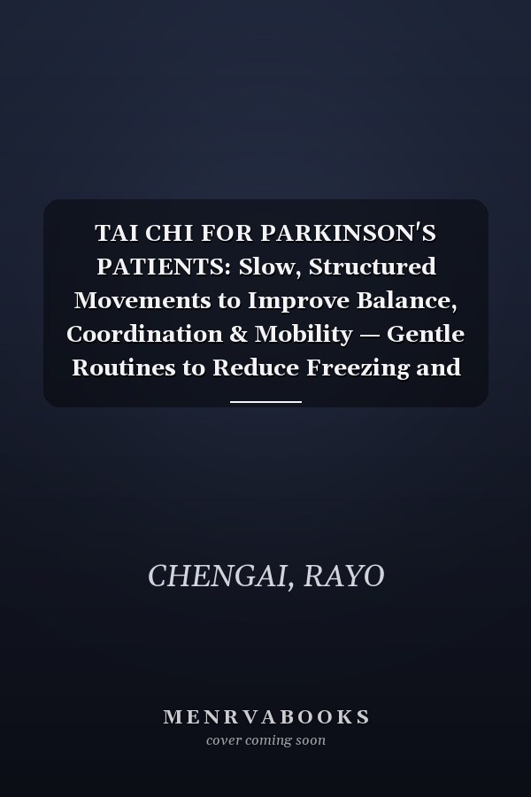 TAI CHI FOR PARKINSON'S PATIENTS: Slow, Structured Movements to Improve Balance, Coordination & Mobility — Gentle Routines to Reduce Freezing and Support Daily Independence