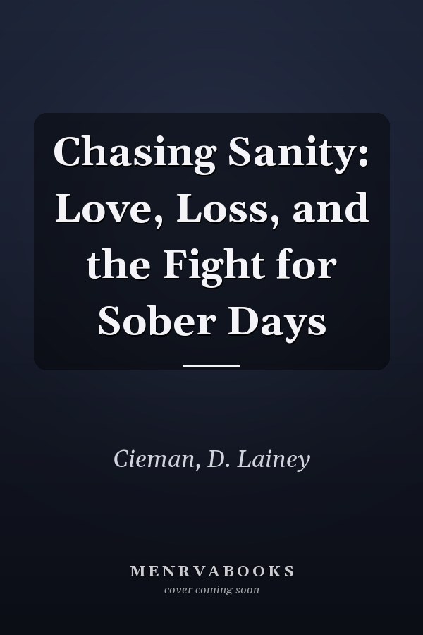 Chasing Sanity: Love, Loss, and the Fight for Sober Days