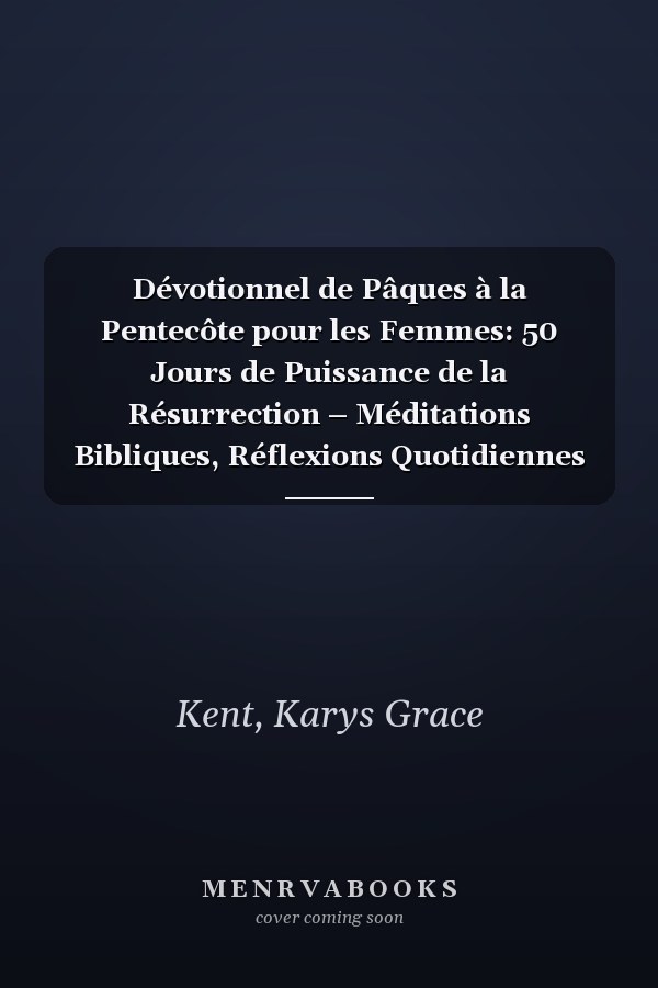 Dévotionnel de Pâques à la Pentecôte pour les Femmes: 50 Jours de Puissance de la Résurrection – Méditations Bibliques, Réflexions Quotidiennes et Prières pour une Vie Remplie de Joie