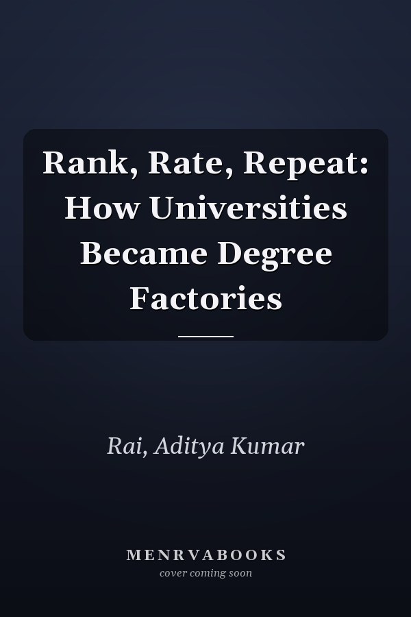 Rank, Rate, Repeat: How Universities Became Degree Factories