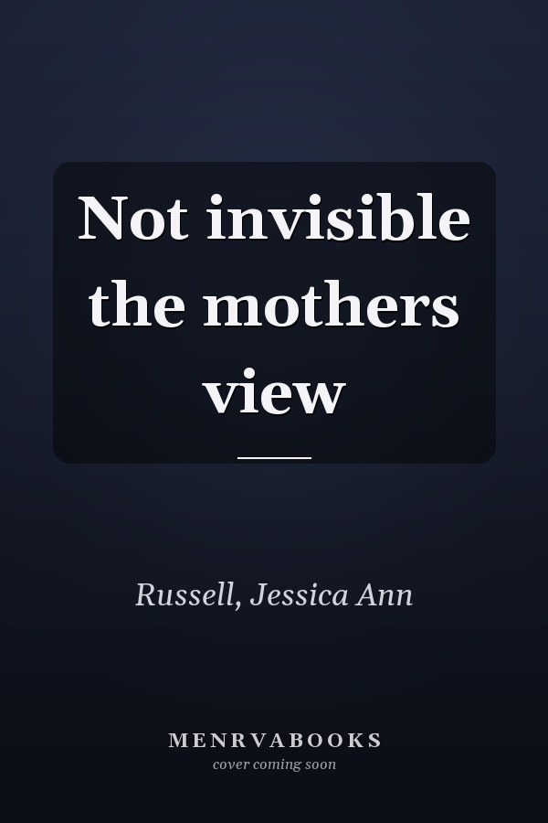 Not invisible the mothers view