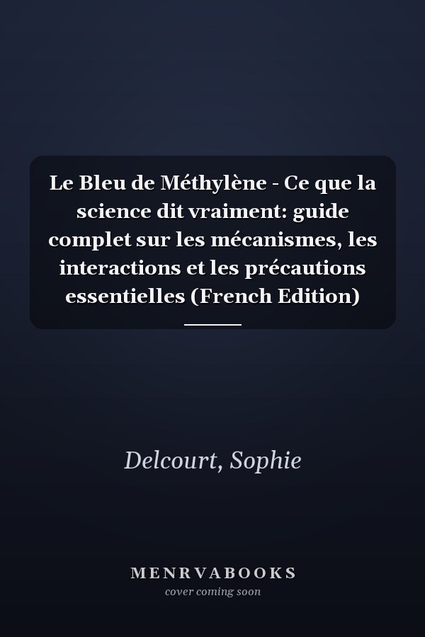 Le Bleu de Méthylène - Ce que la science dit vraiment: guide complet sur les mécanismes, les interactions et les précautions essentielles (French Edition)