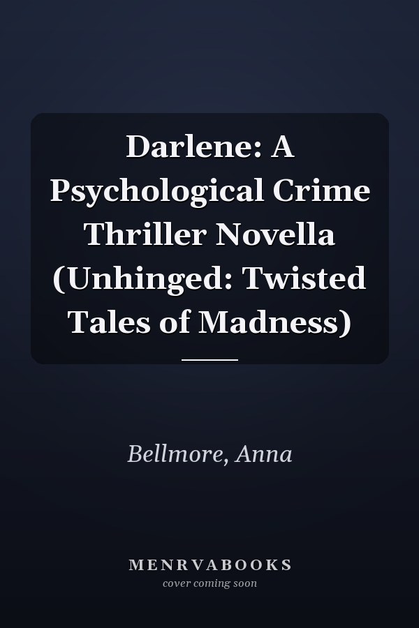 Darlene: A Psychological Crime Thriller Novella (Unhinged: Twisted Tales of Madness)
