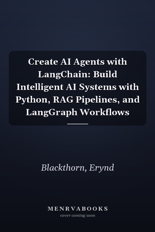Create AI Agents with LangChain: Build Intelligent AI Systems with Python, RAG Pipelines, and LangGraph Workflows