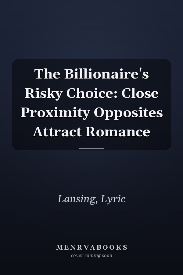 The Billionaire's Risky Choice: Close Proximity Opposites Attract Romance