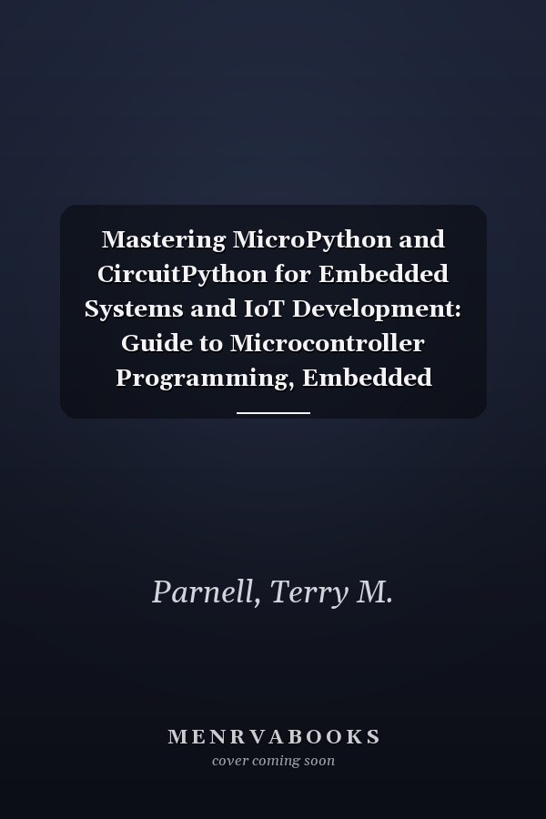 Mastering MicroPython and CircuitPython for Embedded Systems and IoT Development: Guide to Microcontroller Programming, Embedded Hardware Control, ... IoT Device Design (Vector Dev series)