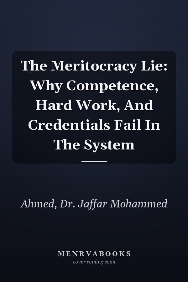 The Meritocracy Lie: Why Competence, Hard Work, And Credentials Fail In The System