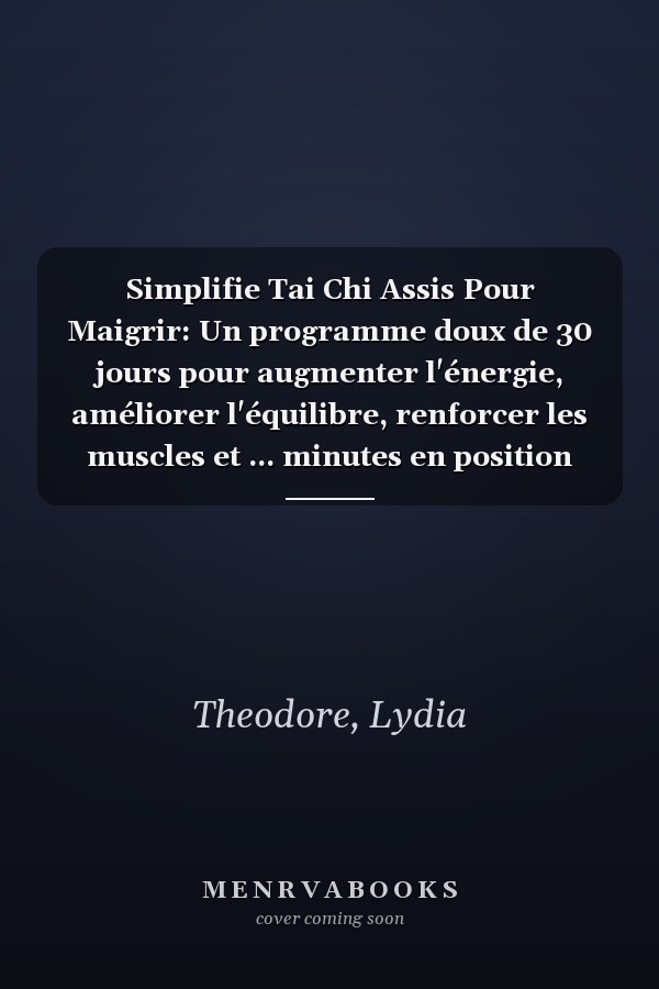 Simplifie Tai Chi Assis Pour Maigrir: Un programme doux de 30 jours pour augmenter l'énergie, améliorer l'équilibre, renforcer les muscles et ... minutes en position assise. (French Edition)