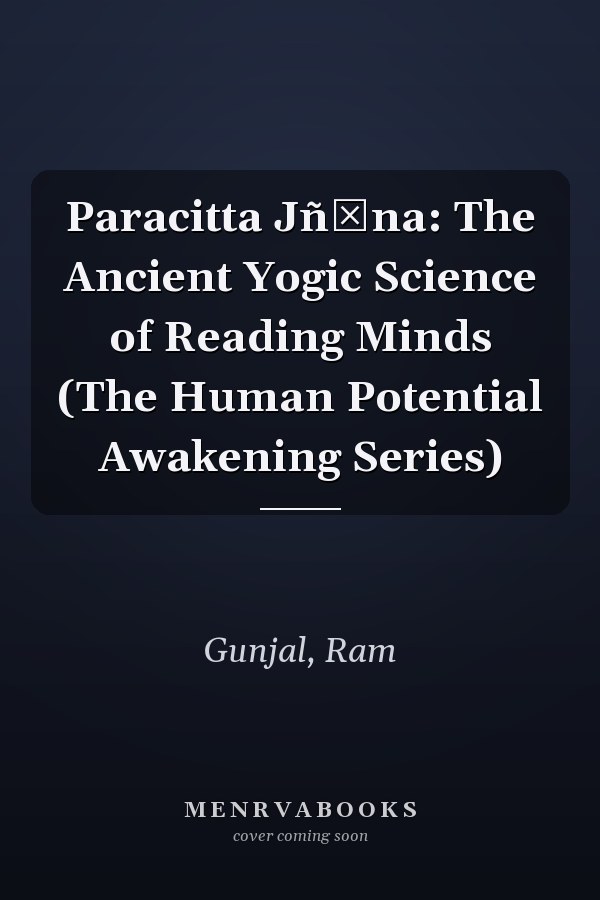 Paracitta Jñāna: The Ancient Yogic Science of Reading Minds (The Human Potential Awakening Series)