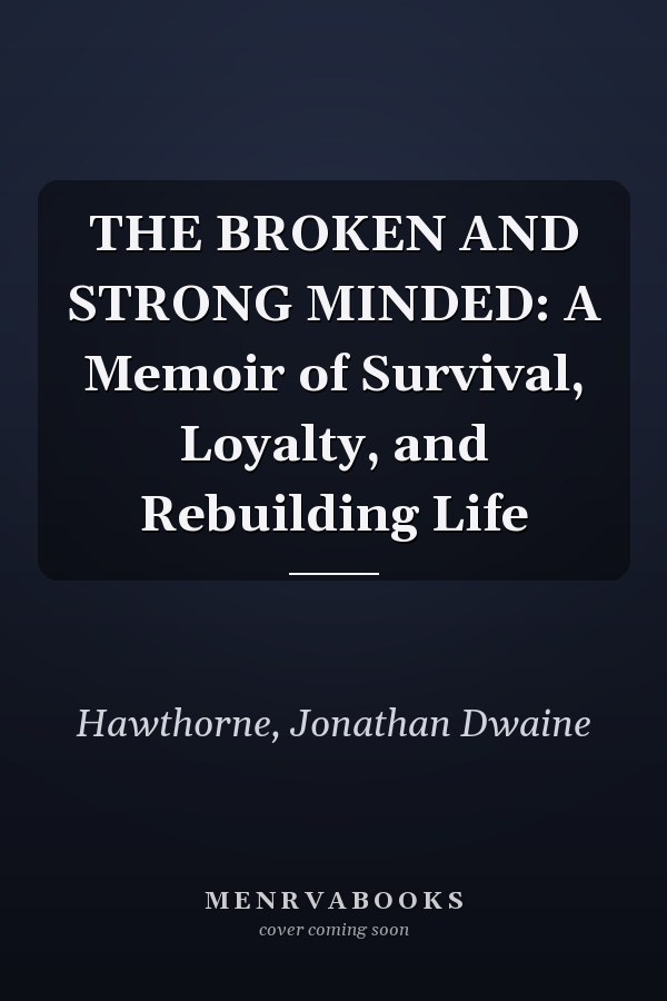 THE BROKEN AND STRONG MINDED: A Memoir of Survival, Loyalty, and Rebuilding Life