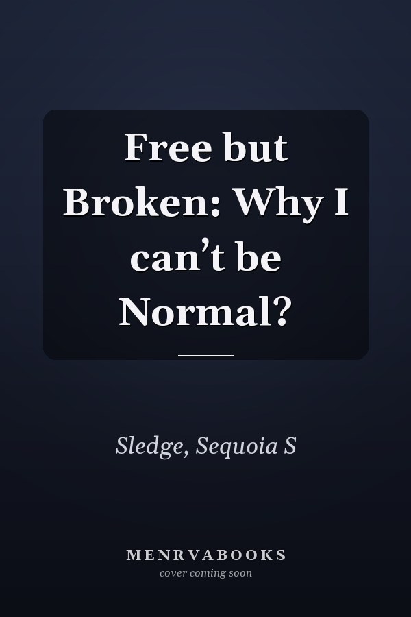 Free but Broken: Why I can’t be Normal?