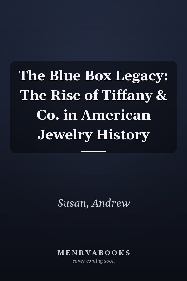 The Blue Box Legacy: The Rise of Tiffany & Co. in American Jewelry History