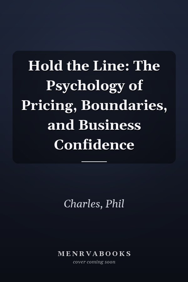 Hold the Line: The Psychology of Pricing, Boundaries, and Business Confidence