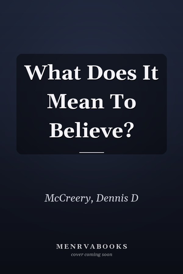 What Does It Mean To Believe?