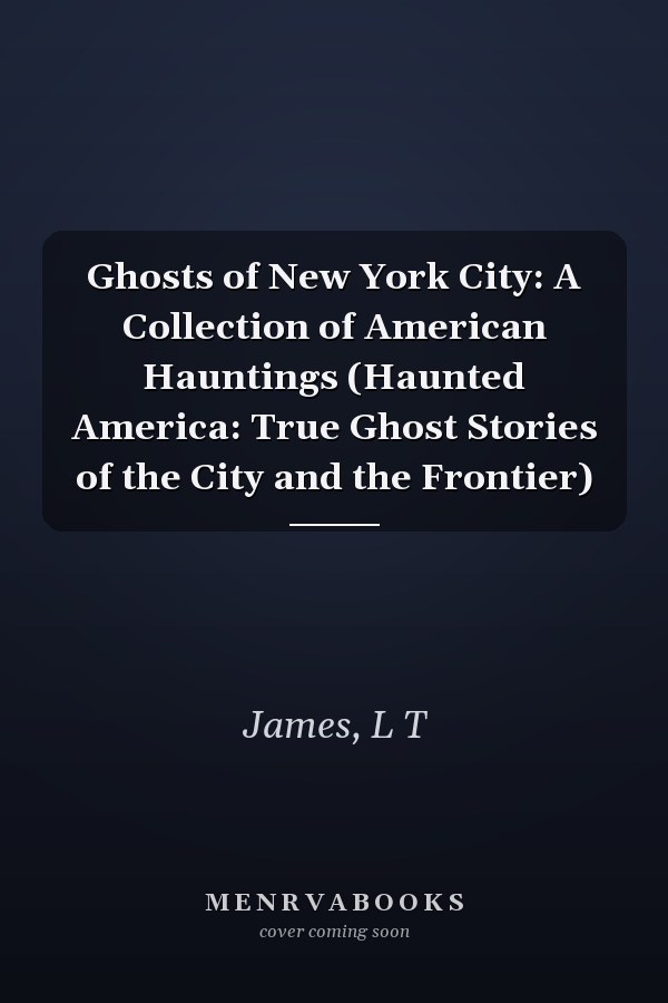 Ghosts of New York City: A Collection of American Hauntings (Haunted America: True Ghost Stories of the City and the Frontier)