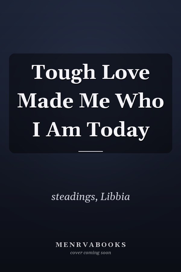 Tough Love Made Me Who I Am Today