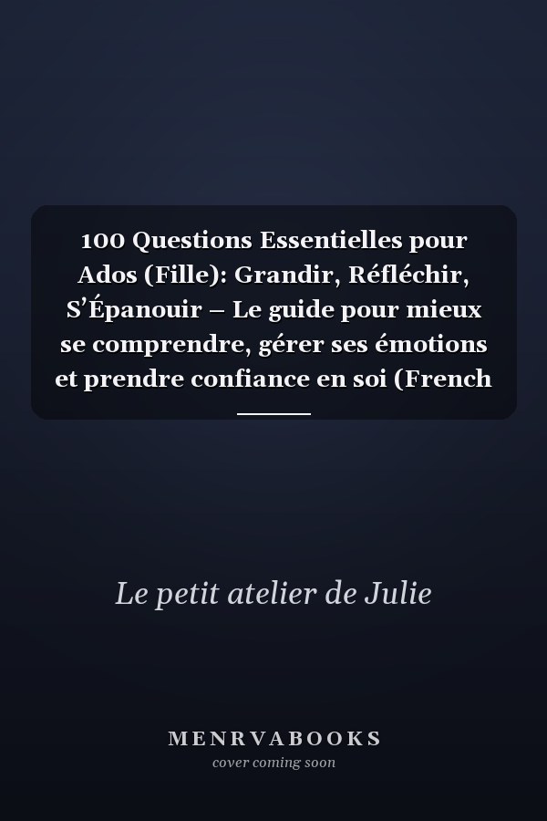 100 Questions Essentielles pour Ados (Fille): Grandir, Réfléchir, S’Épanouir – Le guide pour mieux se comprendre, gérer ses émotions et prendre confiance en soi (French Edition)