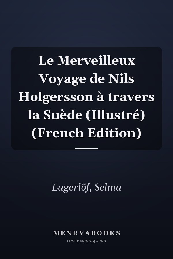 Le Merveilleux Voyage de Nils Holgersson à travers la Suède (Illustré) (French Edition)