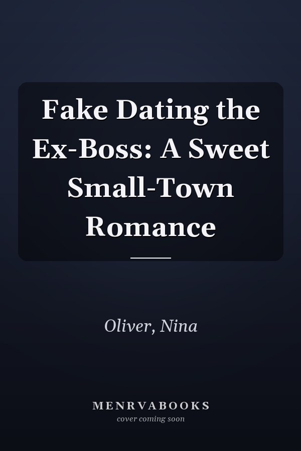 Fake Dating the Ex-Boss: A Sweet Small-Town Romance