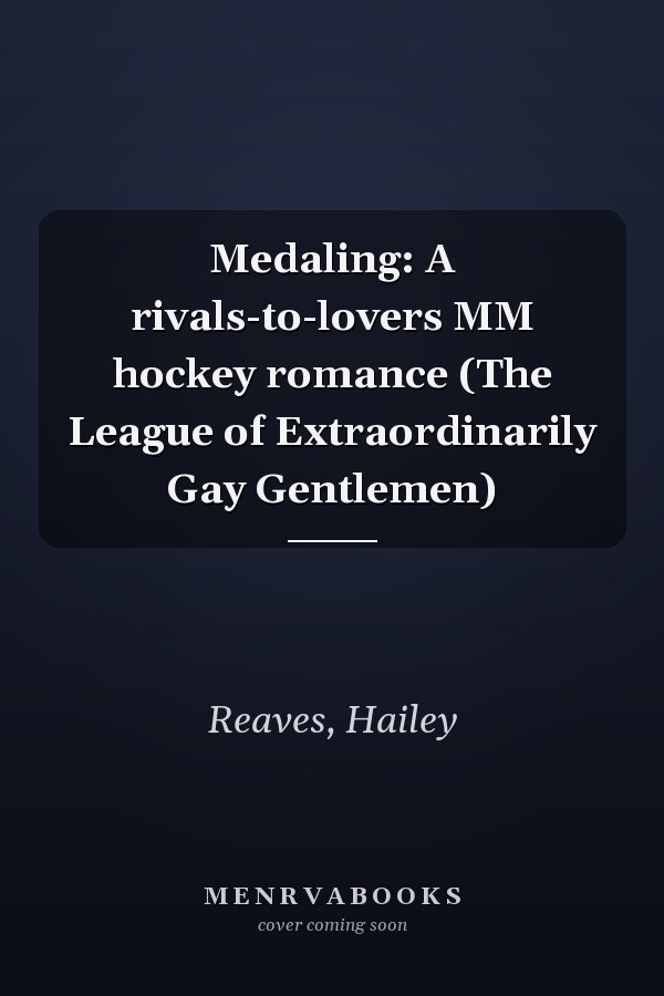 Medaling: A rivals-to-lovers MM hockey romance (The League of Extraordinarily Gay Gentlemen)