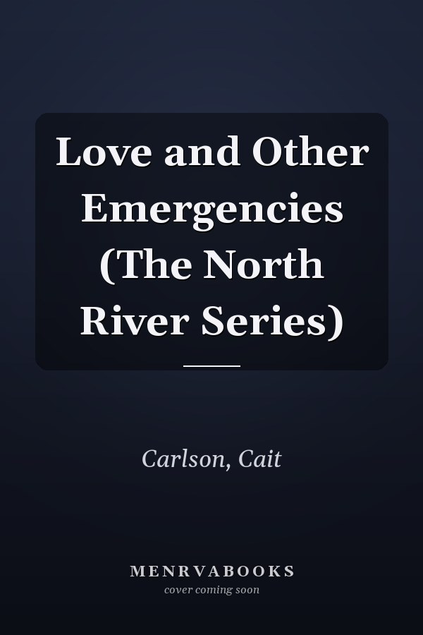 Love and Other Emergencies (The North River Series)