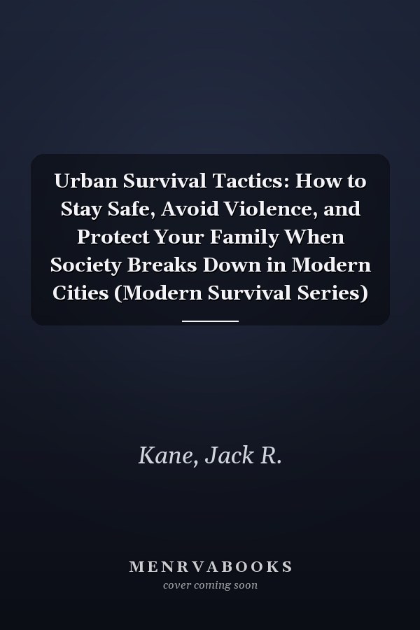 Urban Survival Tactics: How to Stay Safe, Avoid Violence, and Protect Your Family When Society Breaks Down in Modern Cities (Modern Survival Series)