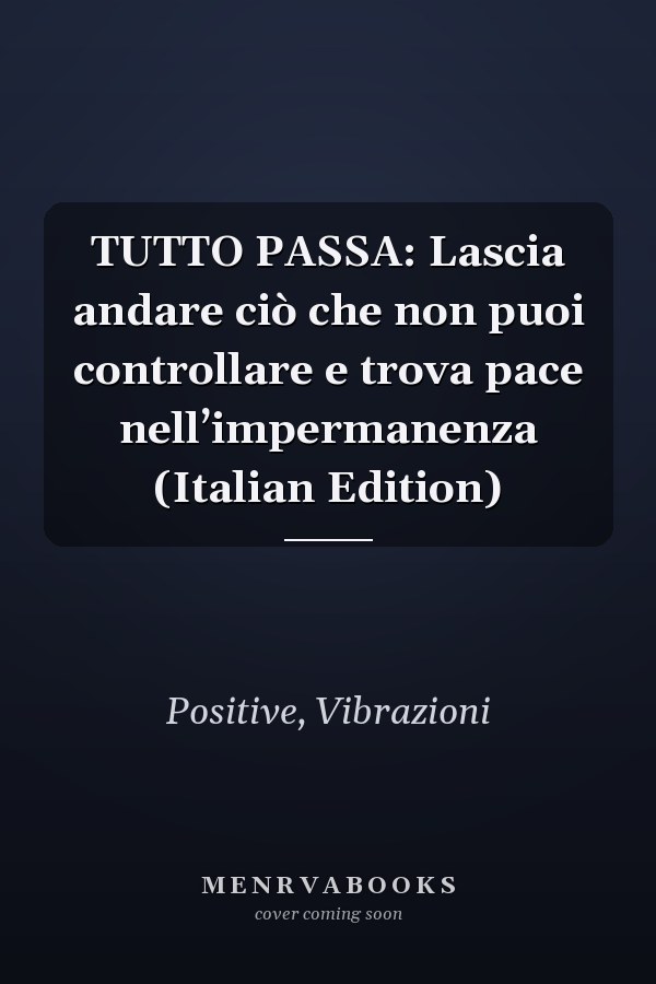 TUTTO PASSA: Lascia andare ciò che non puoi controllare e trova pace nell’impermanenza (Italian Edition)