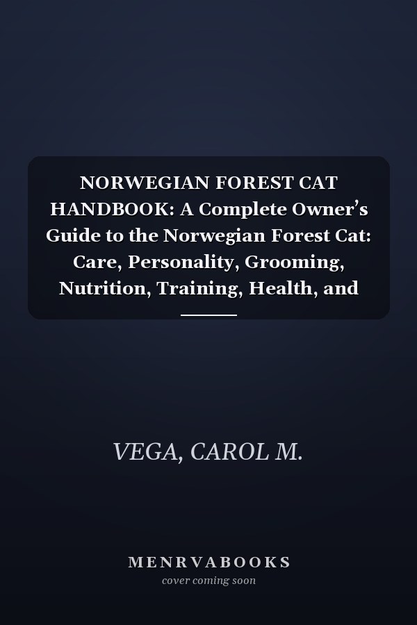 NORWEGIAN FOREST CAT HANDBOOK: A Complete Owner’s Guide to the Norwegian Forest Cat: Care, Personality, Grooming, Nutrition, Training, Health, and Raising a Confident Happy Cat