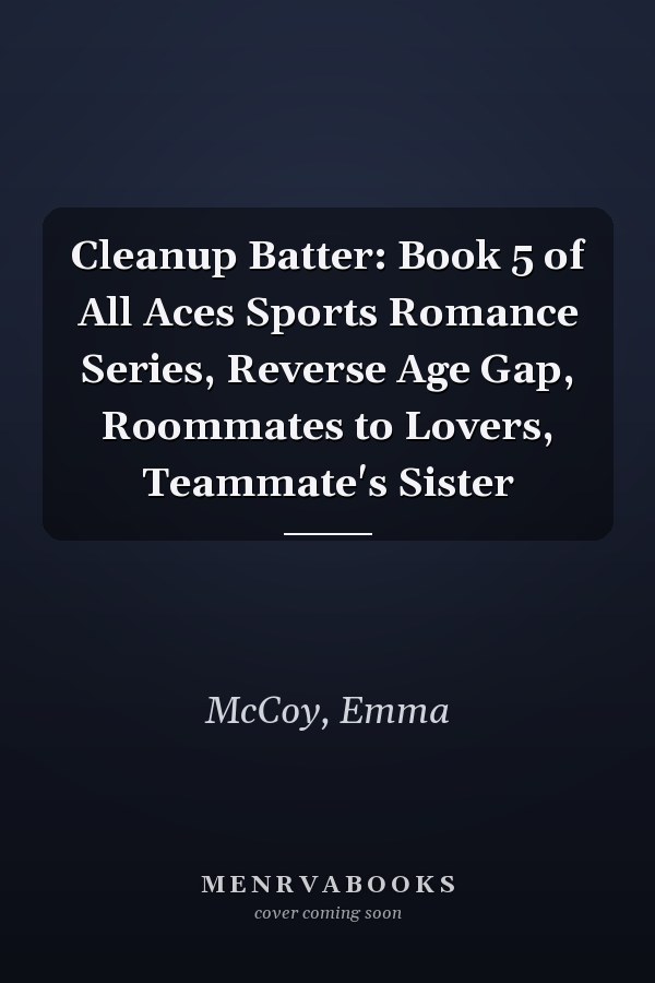 Cleanup Batter: Book 5 of All Aces Sports Romance Series, Reverse Age Gap, Roommates to Lovers, Teammate's Sister