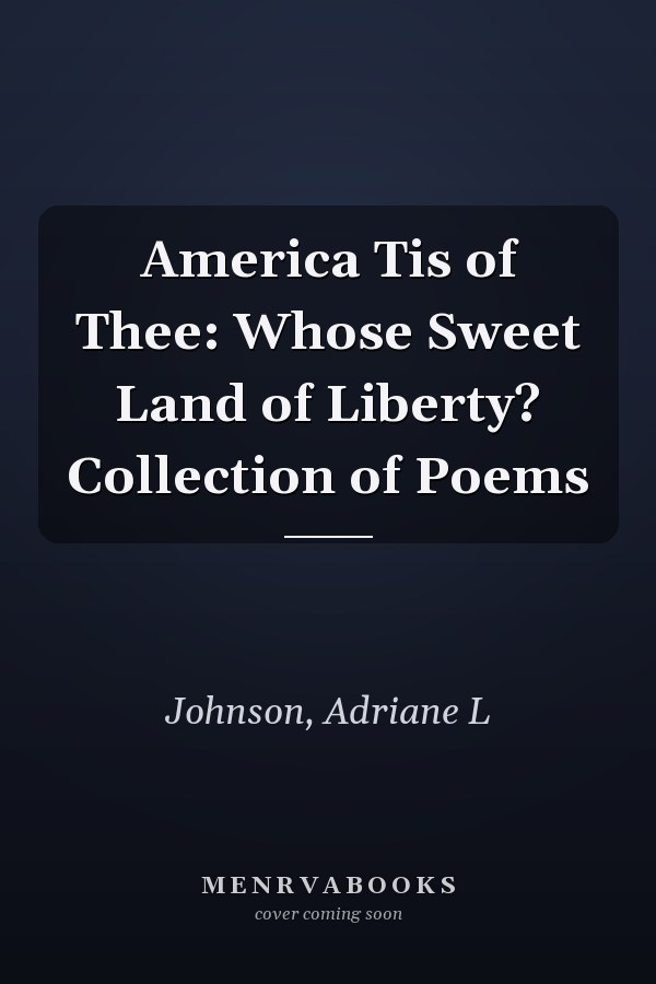 America Tis of Thee: Whose Sweet Land of Liberty? Collection of Poems