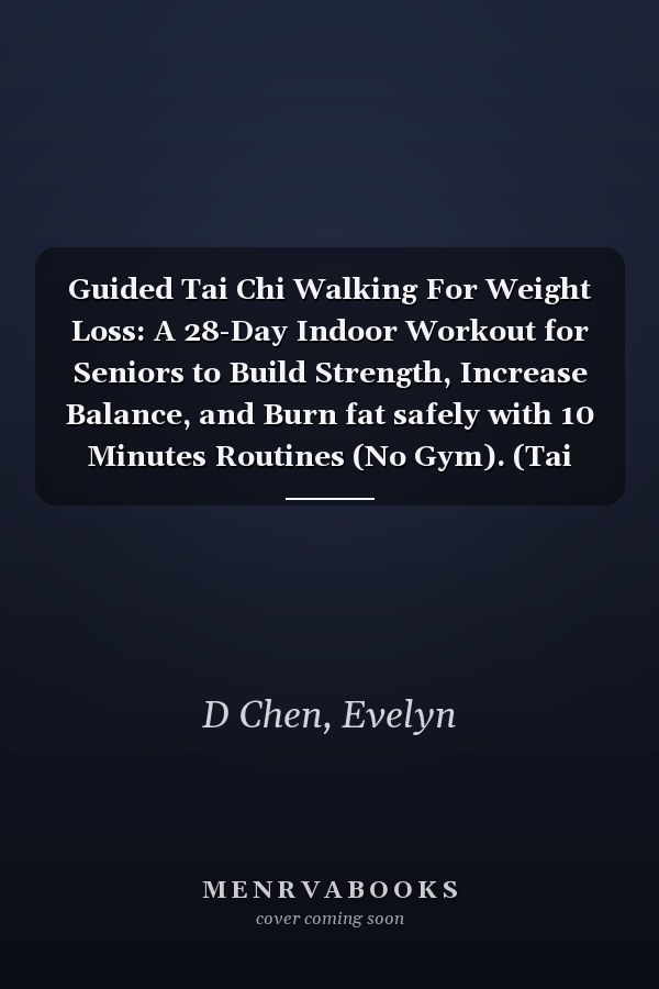 Guided Tai Chi Walking For Weight Loss: A 28-Day Indoor Workout for Seniors to Build Strength, Increase Balance, and Burn fat safely with 10 Minutes Routines (No Gym). (Tai CHI Workout for Everyone)