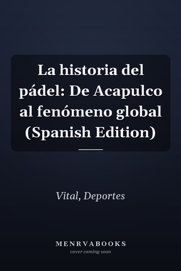 La historia del pádel: De Acapulco al fenómeno global (Spanish Edition)