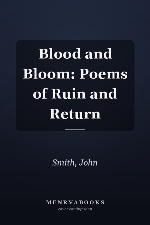 Blood and Bloom: Poems of Ruin and Return