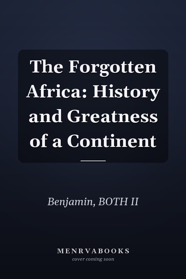 The Forgotten Africa: History and Greatness of a Continent