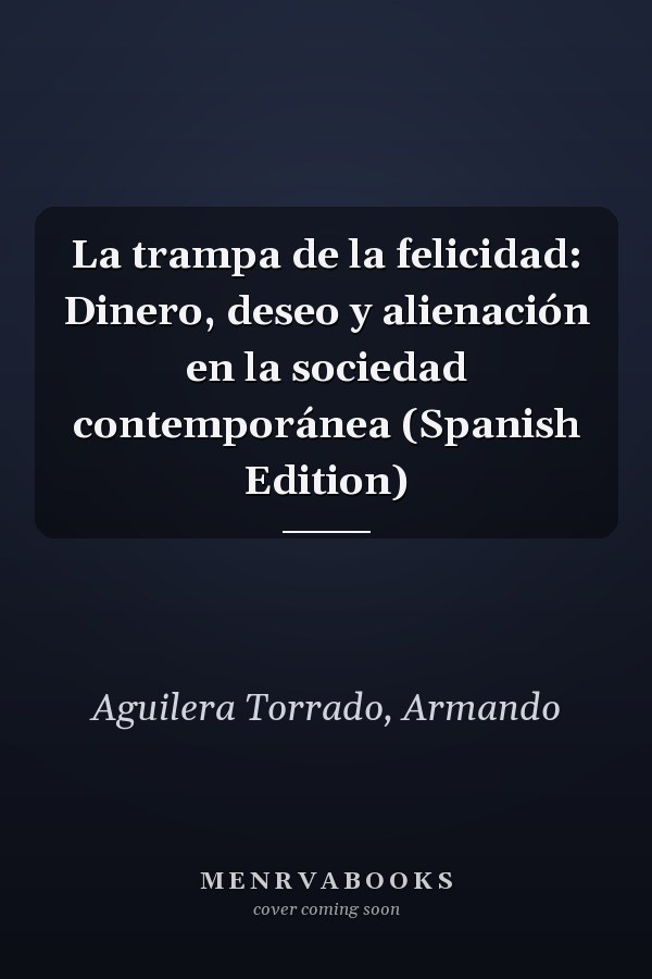 La trampa de la felicidad: Dinero, deseo y alienación en la sociedad contemporánea (Spanish Edition)