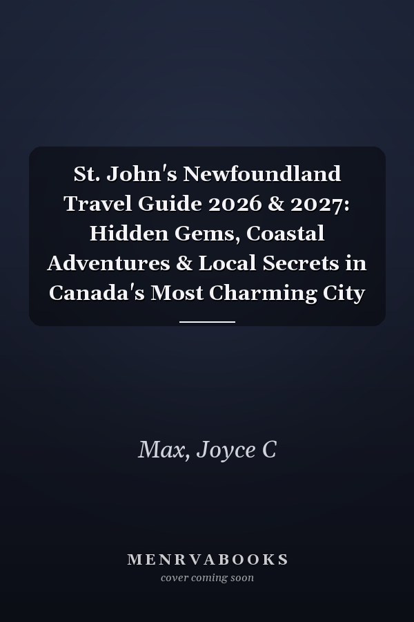 St. John's Newfoundland Travel Guide 2026 & 2027: Hidden Gems, Coastal Adventures & Local Secrets in Canada's Most Charming City