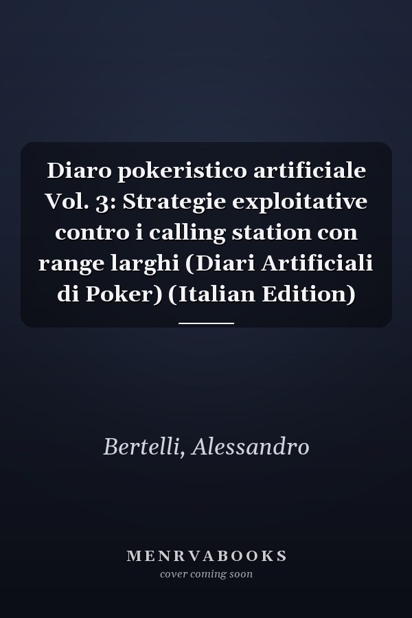 Diaro pokeristico artificiale Vol. 3: Strategie exploitative contro i calling station con range larghi (Diari Artificiali di Poker) (Italian Edition)