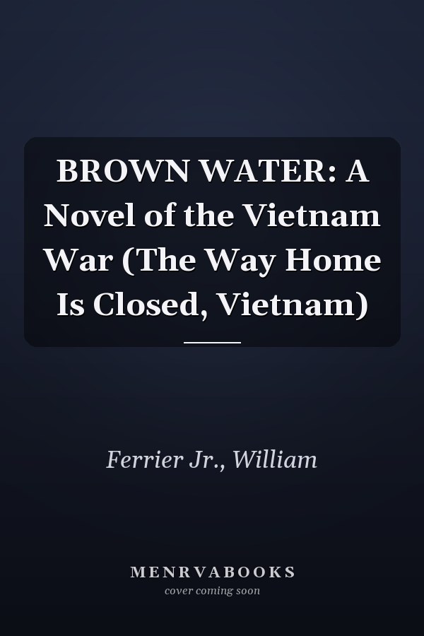 BROWN WATER: A Novel of the Vietnam War (The Way Home Is Closed, Vietnam)