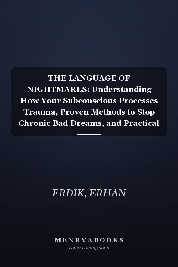 THE LANGUAGE OF NIGHTMARES: Understanding How Your Subconscious Processes Trauma, Proven Methods to Stop Chronic Bad Dreams, and Practical Steps to Heal Your Nightmares and Find Peace in the Dark.