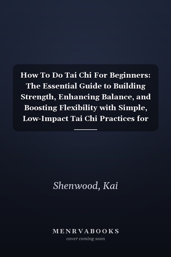 How To Do Tai Chi For Beginners: The Essential Guide to Building Strength, Enhancing Balance, and Boosting Flexibility with Simple, Low-Impact Tai Chi Practices for Daily Energy and Mental Clarity