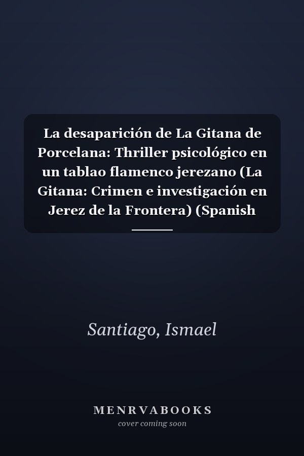 La desaparición de La Gitana de Porcelana: Thriller psicológico en un tablao flamenco jerezano (La Gitana: Crimen e investigación en Jerez de la Frontera) (Spanish Edition)