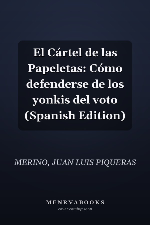 El Cártel de las Papeletas: Cómo defenderse de los yonkis del voto (Spanish Edition)