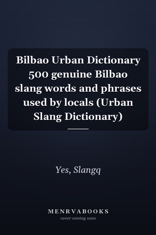Bilbao Urban Dictionary 500 genuine Bilbao slang words and phrases used by locals (Urban Slang Dictionary)
