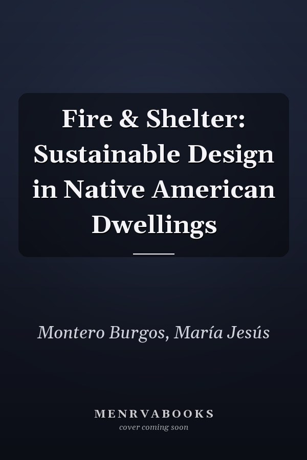 Fire & Shelter: Sustainable Design in Native American Dwellings