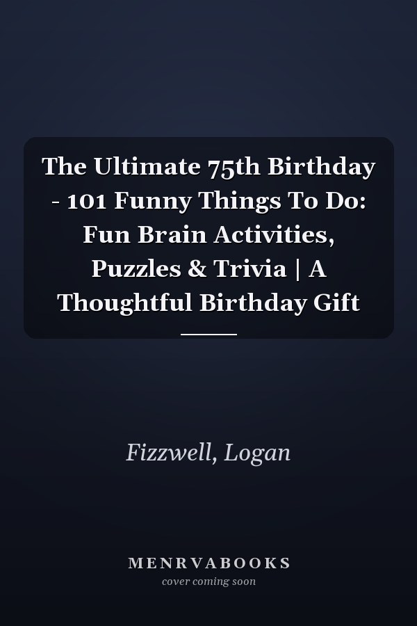 The Ultimate 75th Birthday - 101 Funny Things To Do: Fun Brain Activities, Puzzles & Trivia | A Thoughtful Birthday Gift