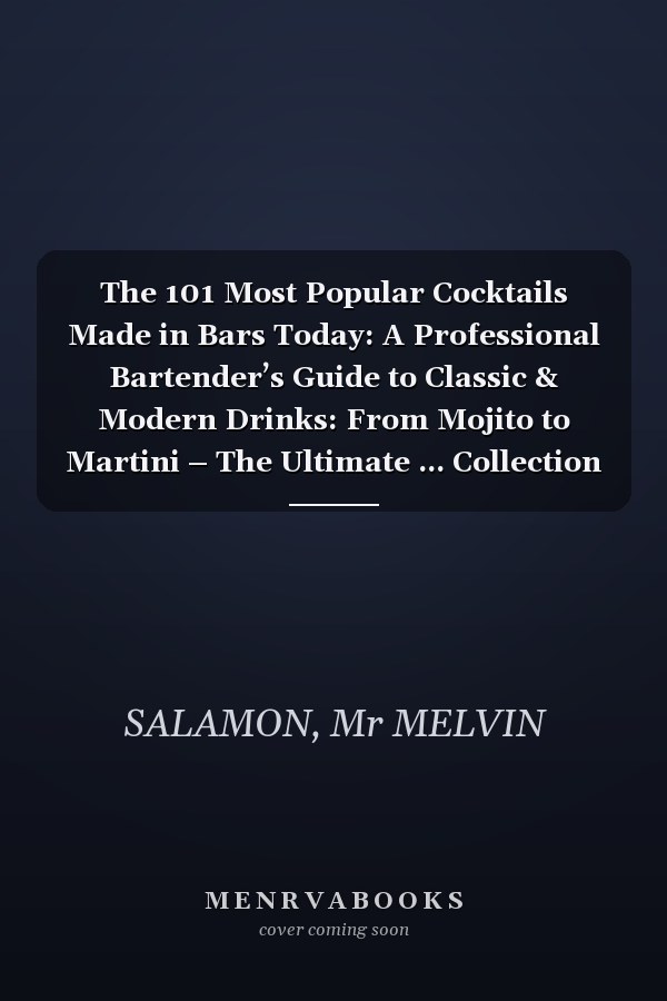 The 101 Most Popular Cocktails Made in Bars Today: A Professional Bartender’s Guide to Classic & Modern Drinks: From Mojito to Martini – The Ultimate ... Collection (Bar Wisdom Series – Volume 1)