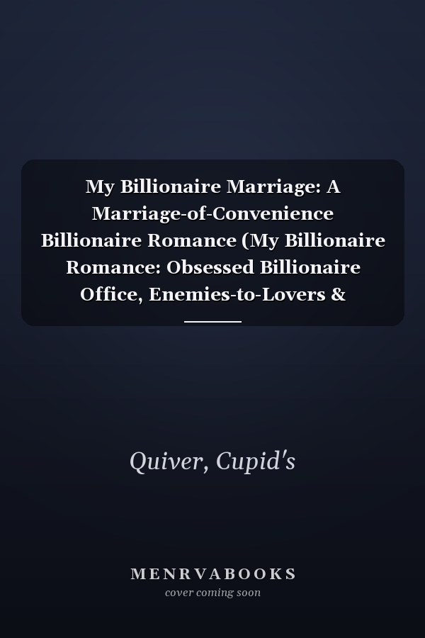 My Billionaire Marriage: A Marriage-of-Convenience Billionaire Romance (My Billionaire Romance: Obsessed Billionaire Office, Enemies-to-Lovers & Marriage-of-Convenience Romances)