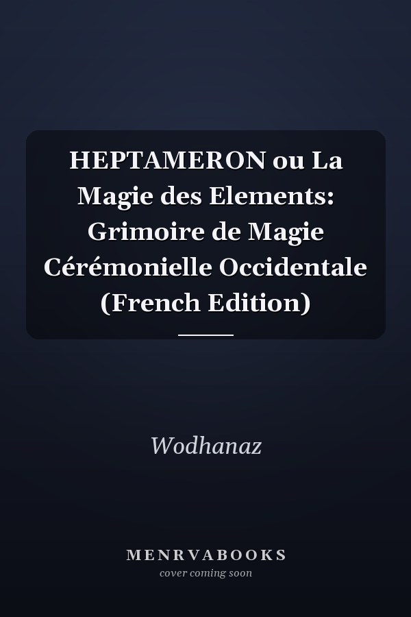 HEPTAMERON ou La Magie des Elements: Grimoire de Magie Cérémonielle Occidentale (French Edition)