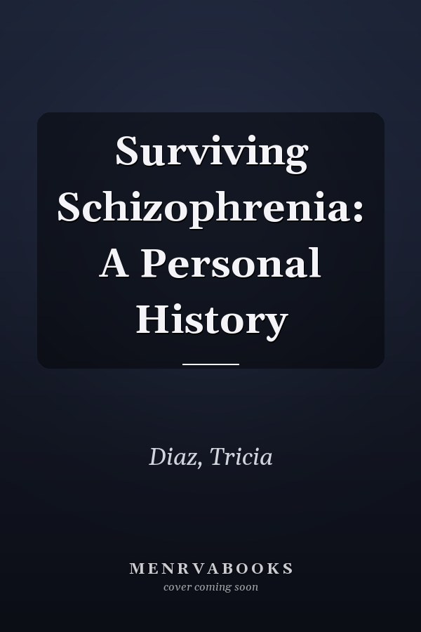 Surviving Schizophrenia: A Personal History