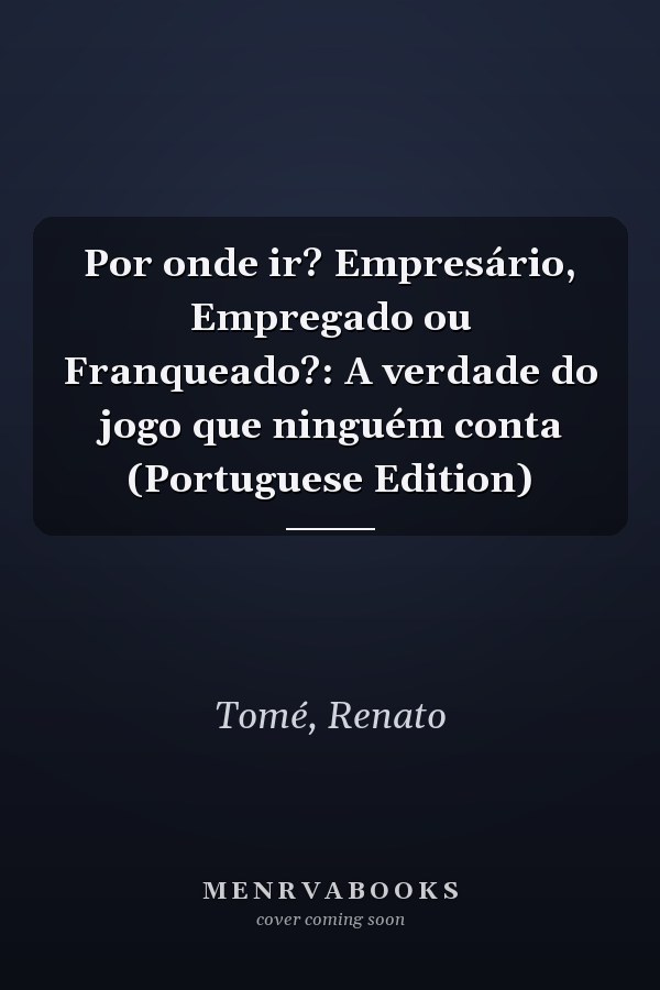 Por onde ir? Empresário, Empregado ou Franqueado?: A verdade do jogo que ninguém conta (Portuguese Edition)